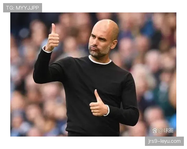 瓜迪奥拉控球风险管理理念助力球队高压环境下表现更趋稳定